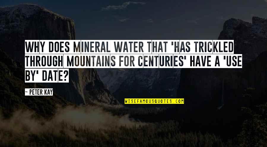 Mountains And Water Quotes By Peter Kay: Why does mineral water that 'has trickled through