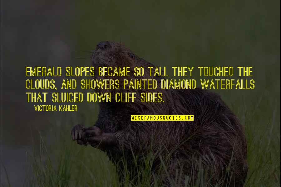 Mountains And Waterfalls Quotes By Victoria Kahler: Emerald slopes became so tall they touched the Mountains And Waterfalls Quotes By Victoria Kahler: Emerald slopes became so tall they touched the
