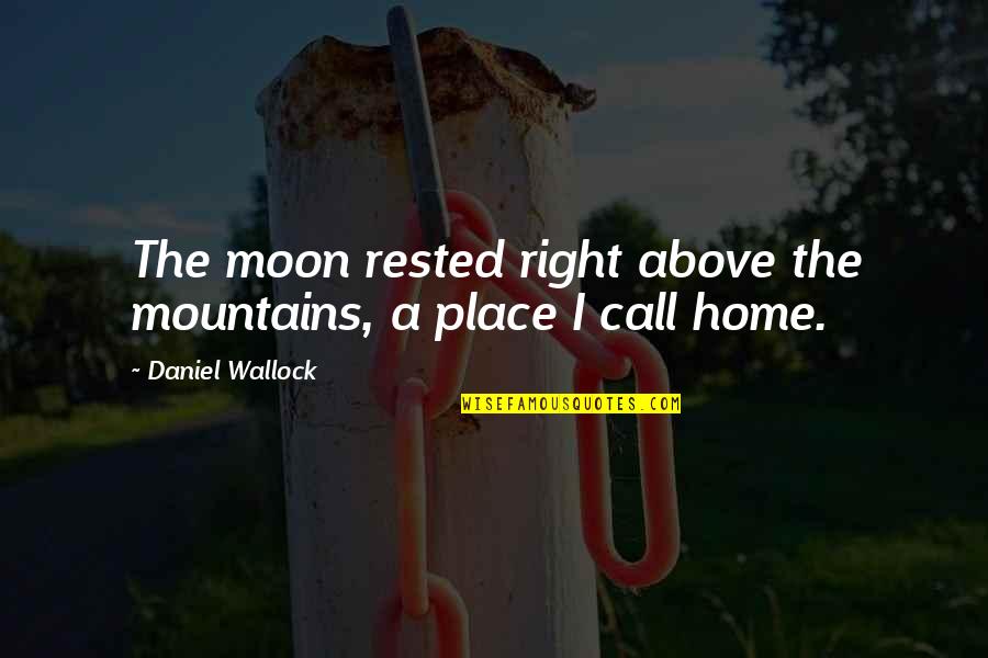 Mountains Are Home Quotes By Daniel Wallock: The moon rested right above the mountains, a