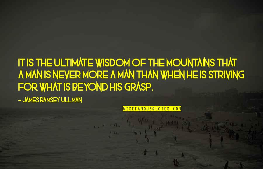 Mountains Beyond Mountains Quotes By James Ramsey Ullman: It is the ultimate wisdom of the mountains