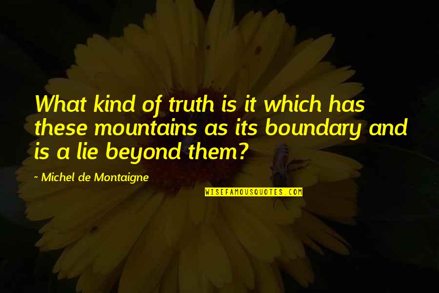 Mountains Beyond Mountains Quotes By Michel De Montaigne: What kind of truth is it which has