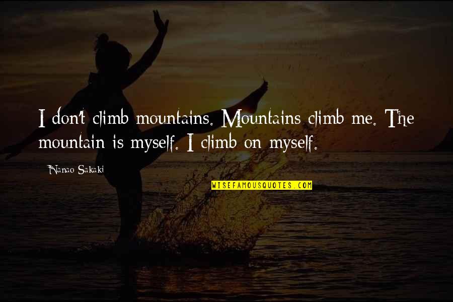 Mountains Climbs Quotes By Nanao Sakaki: I don't climb mountains. Mountains climb me. The