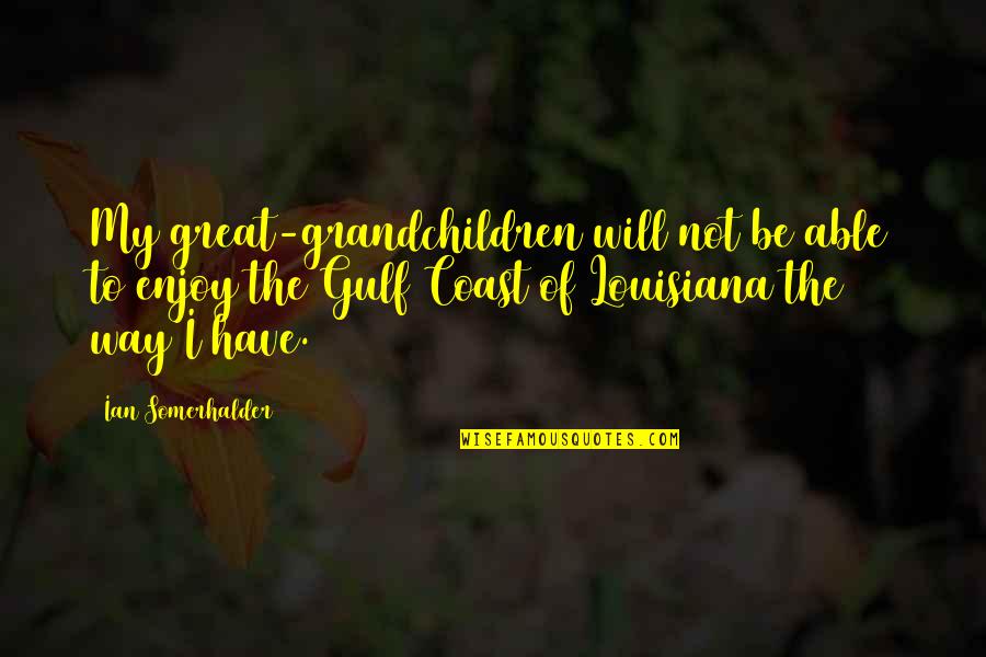 Mountains Of Madness Quotes By Ian Somerhalder: My great-grandchildren will not be able to enjoy