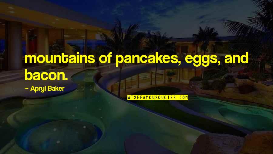 Mountains Quotes By Apryl Baker: mountains of pancakes, eggs, and bacon.