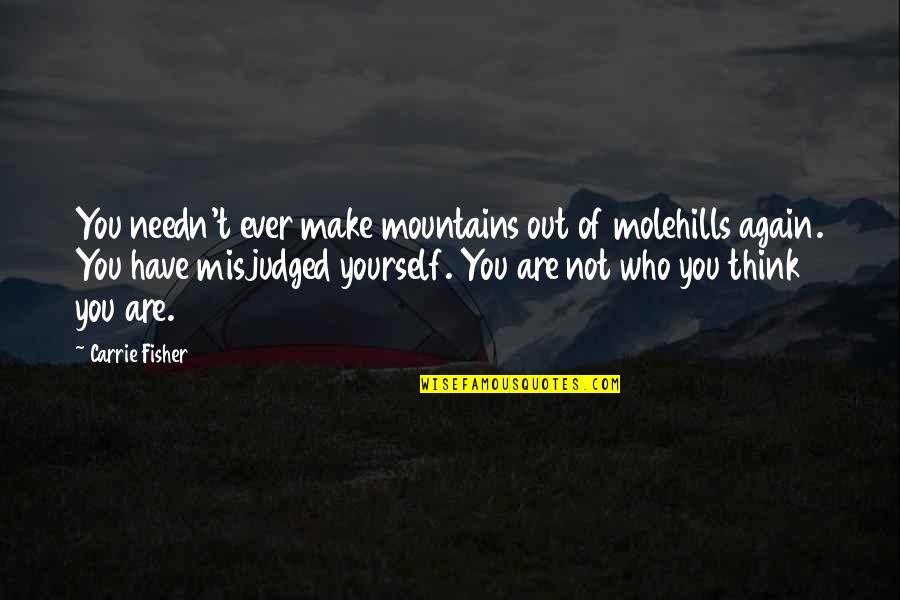 Mountains Quotes By Carrie Fisher: You needn't ever make mountains out of molehills