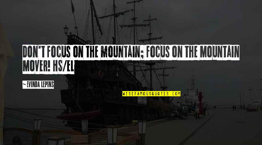 Mountains Quotes By Evinda Lepins: Don't focus on the mountain; focus on the