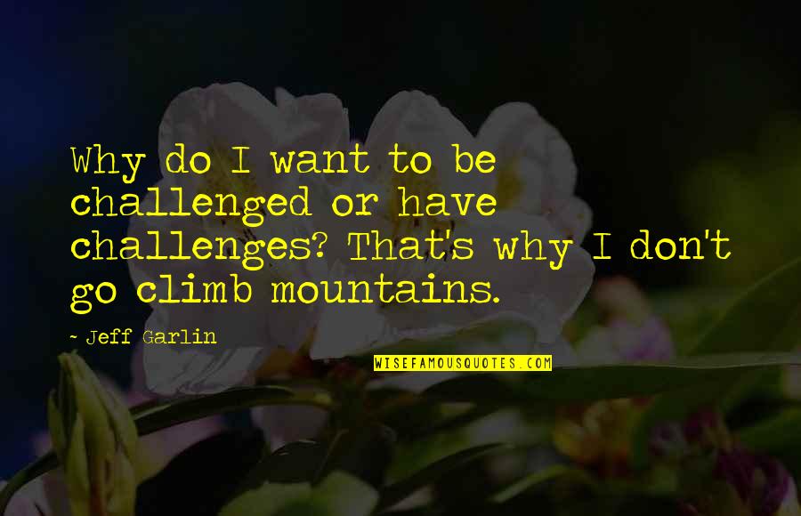 Mountains Quotes By Jeff Garlin: Why do I want to be challenged or