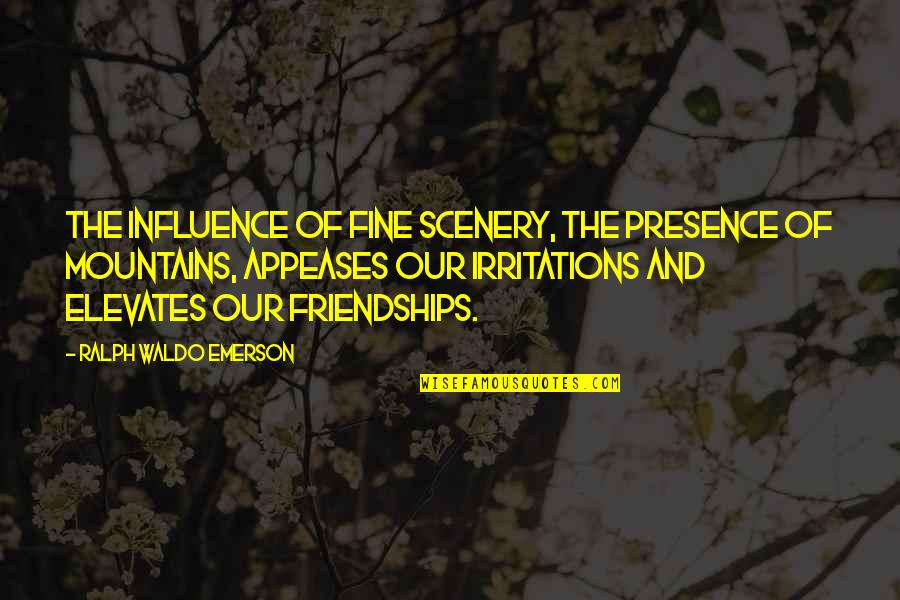 Mountains Quotes By Ralph Waldo Emerson: The influence of fine scenery, the presence of