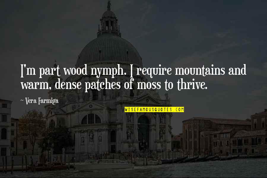 Mountains Quotes By Vera Farmiga: I'm part wood nymph. I require mountains and