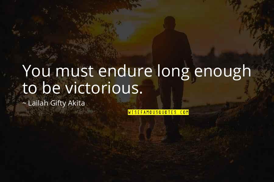 Mountains Strength Quotes By Lailah Gifty Akita: You must endure long enough to be victorious. Mountains Strength Quotes By Lailah Gifty Akita: You must endure long enough to be victorious.