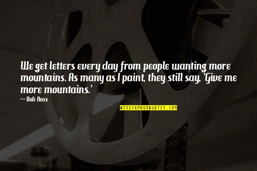 Mountains We Quotes By Bob Ross: We get letters every day from people wanting Mountains We Quotes By Bob Ross: We get letters every day from people wanting