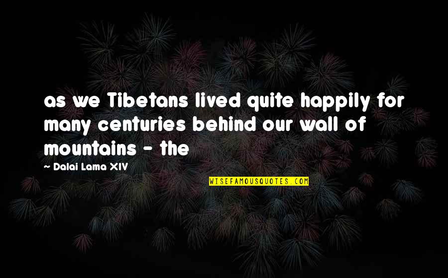 Mountains We Quotes By Dalai Lama XIV: as we Tibetans lived quite happily for many Mountains We Quotes By Dalai Lama XIV: as we Tibetans lived quite happily for many