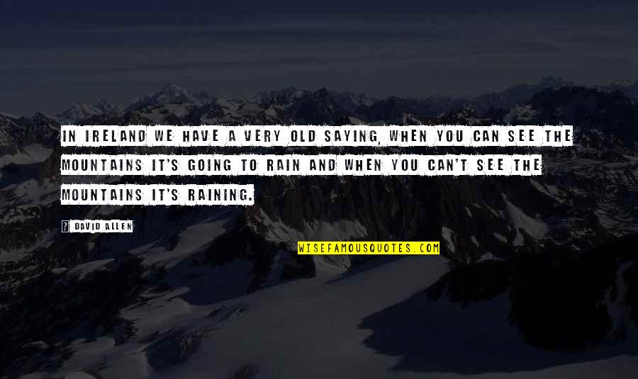 Mountains We Quotes By David Allen: In Ireland we have a very old saying, Mountains We Quotes By David Allen: In Ireland we have a very old saying,