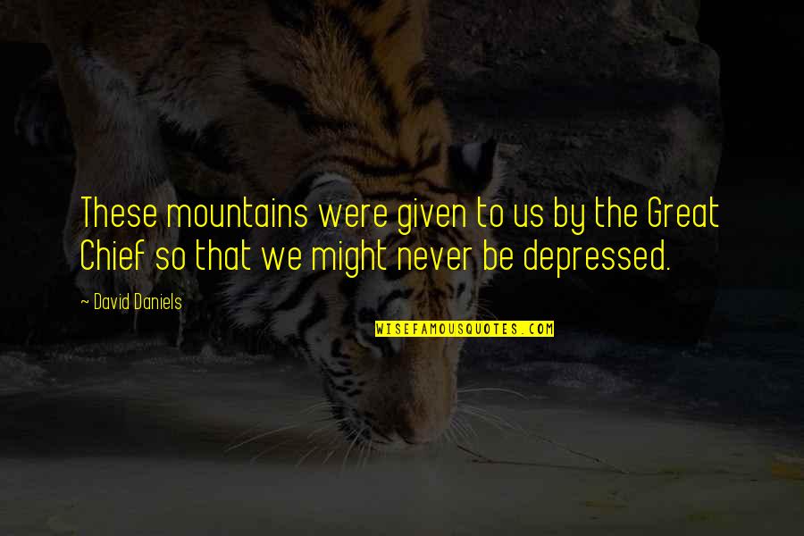 Mountains We Quotes By David Daniels: These mountains were given to us by the Mountains We Quotes By David Daniels: These mountains were given to us by the