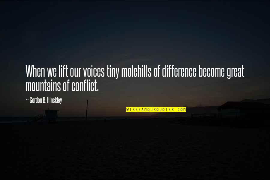 Mountains We Quotes By Gordon B. Hinckley: When we lift our voices tiny molehills of Mountains We Quotes By Gordon B. Hinckley: When we lift our voices tiny molehills of