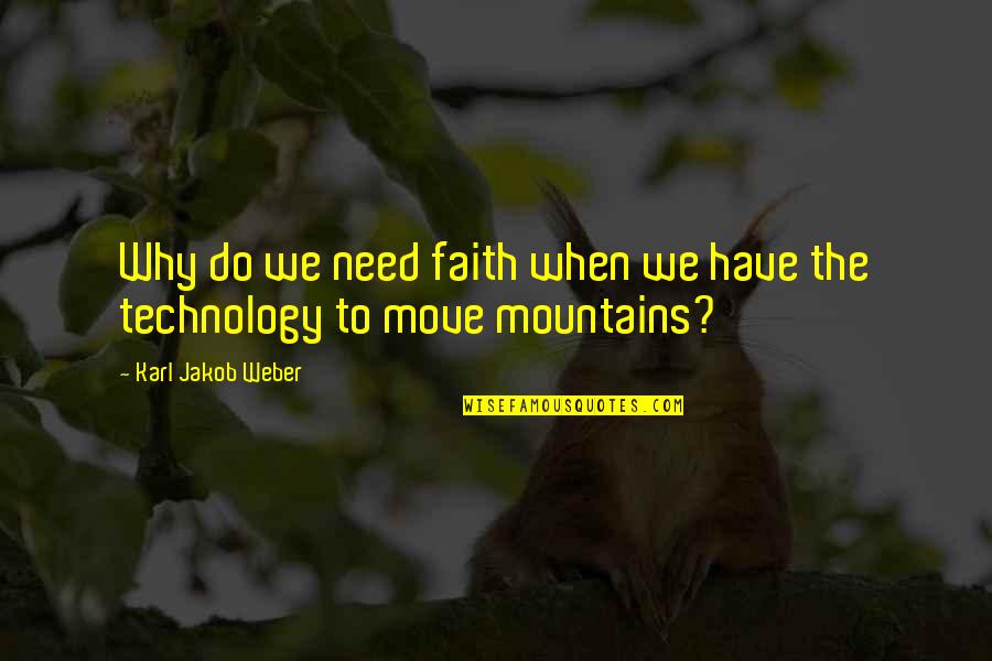 Mountains We Quotes By Karl Jakob Weber: Why do we need faith when we have Mountains We Quotes By Karl Jakob Weber: Why do we need faith when we have