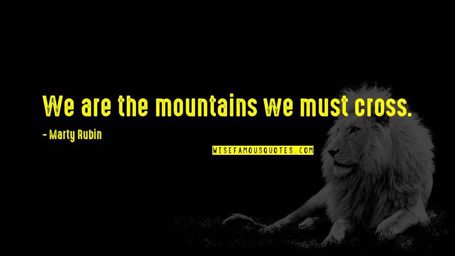 Mountains We Quotes By Marty Rubin: We are the mountains we must cross. Mountains We Quotes By Marty Rubin: We are the mountains we must cross.
