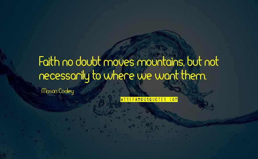 Mountains We Quotes By Mason Cooley: Faith no doubt moves mountains, but not necessarily