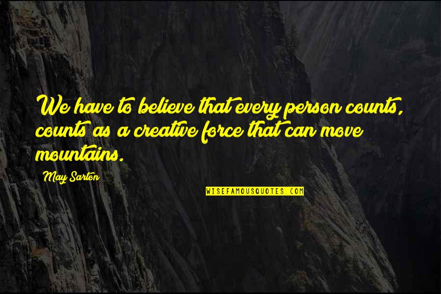 Mountains We Quotes By May Sarton: We have to believe that every person counts, Mountains We Quotes By May Sarton: We have to believe that every person counts,
