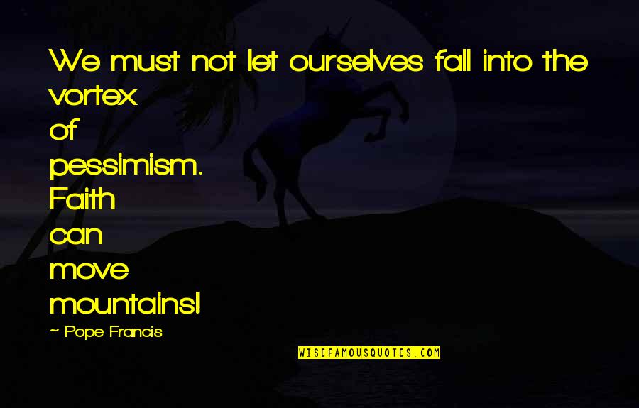 Mountains We Quotes By Pope Francis: We must not let ourselves fall into the Mountains We Quotes By Pope Francis: We must not let ourselves fall into the