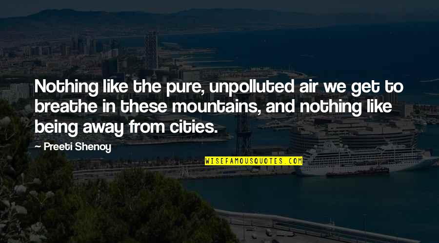 Mountains We Quotes By Preeti Shenoy: Nothing like the pure, unpolluted air we get Mountains We Quotes By Preeti Shenoy: Nothing like the pure, unpolluted air we get