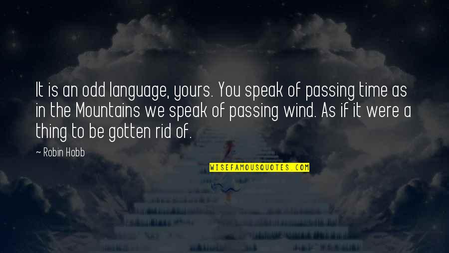 Mountains We Quotes By Robin Hobb: It is an odd language, yours. You speak Mountains We Quotes By Robin Hobb: It is an odd language, yours. You speak