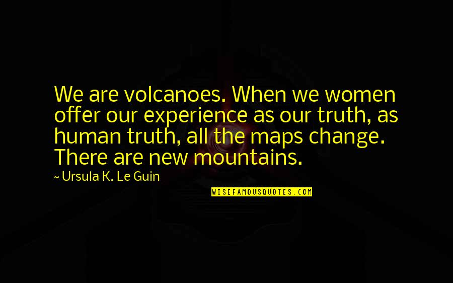 Mountains We Quotes By Ursula K. Le Guin: We are volcanoes. When we women offer our Mountains We Quotes By Ursula K. Le Guin: We are volcanoes. When we women offer our