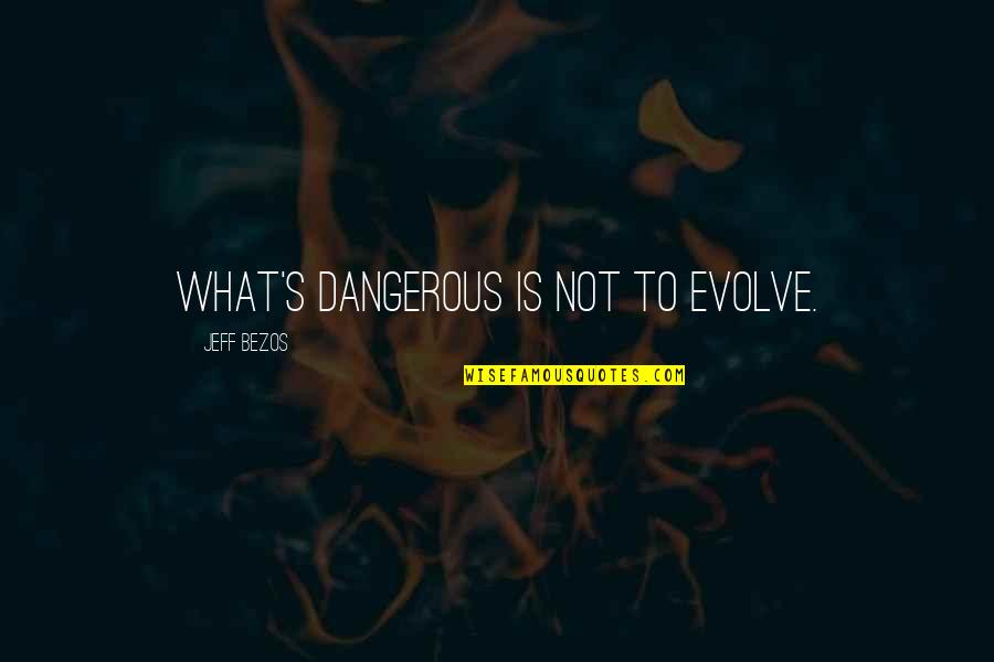 Mountainsides Quotes By Jeff Bezos: What's dangerous is not to evolve. Mountainsides Quotes By Jeff Bezos: What's dangerous is not to evolve.