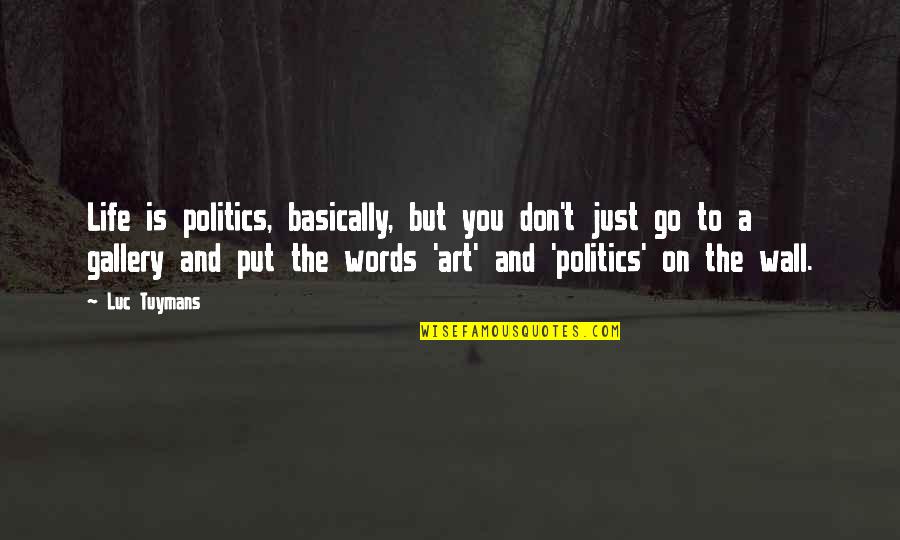 Mountainsides Quotes By Luc Tuymans: Life is politics, basically, but you don't just Mountainsides Quotes By Luc Tuymans: Life is politics, basically, but you don't just