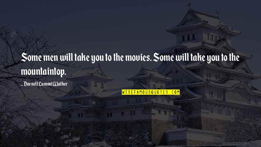 Mountaintop Quotes By Darnell Lamont Walker: Some men will take you to the movies.