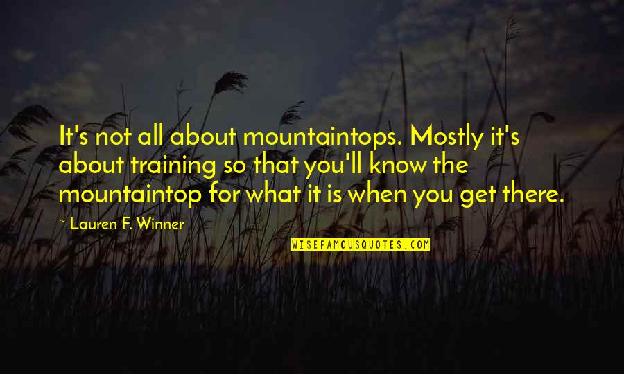 Mountaintop Quotes By Lauren F. Winner: It's not all about mountaintops. Mostly it's about