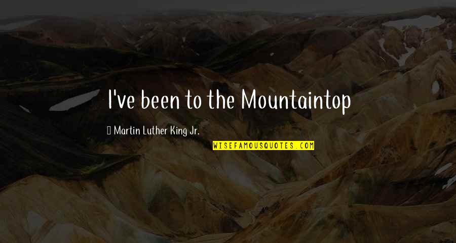 Mountaintop Quotes By Martin Luther King Jr.: I've been to the Mountaintop