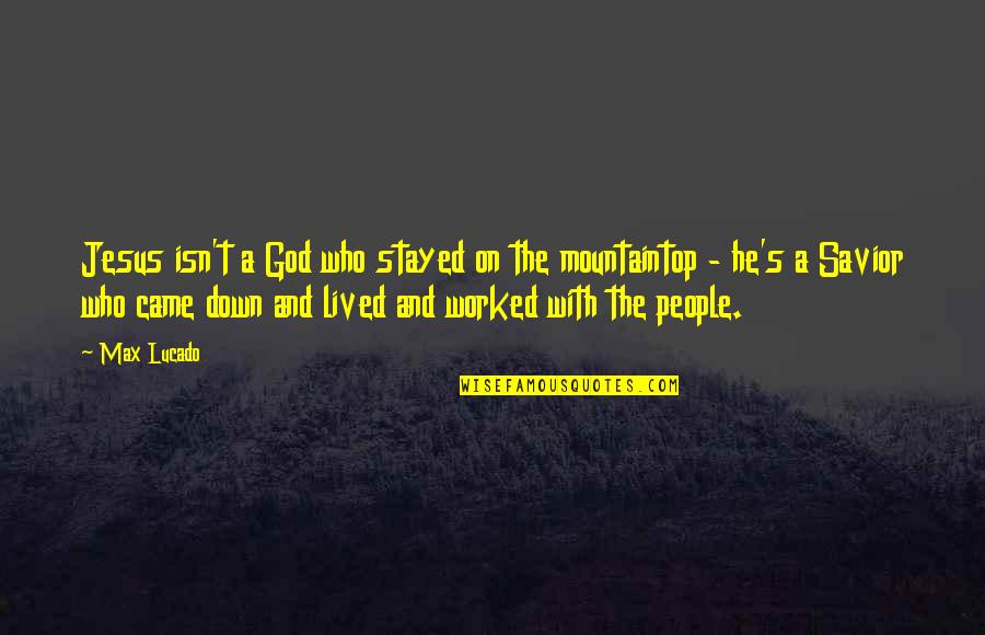Mountaintop Quotes By Max Lucado: Jesus isn't a God who stayed on the