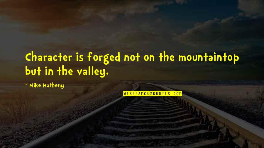 Mountaintop Quotes By Mike Matheny: Character is forged not on the mountaintop but