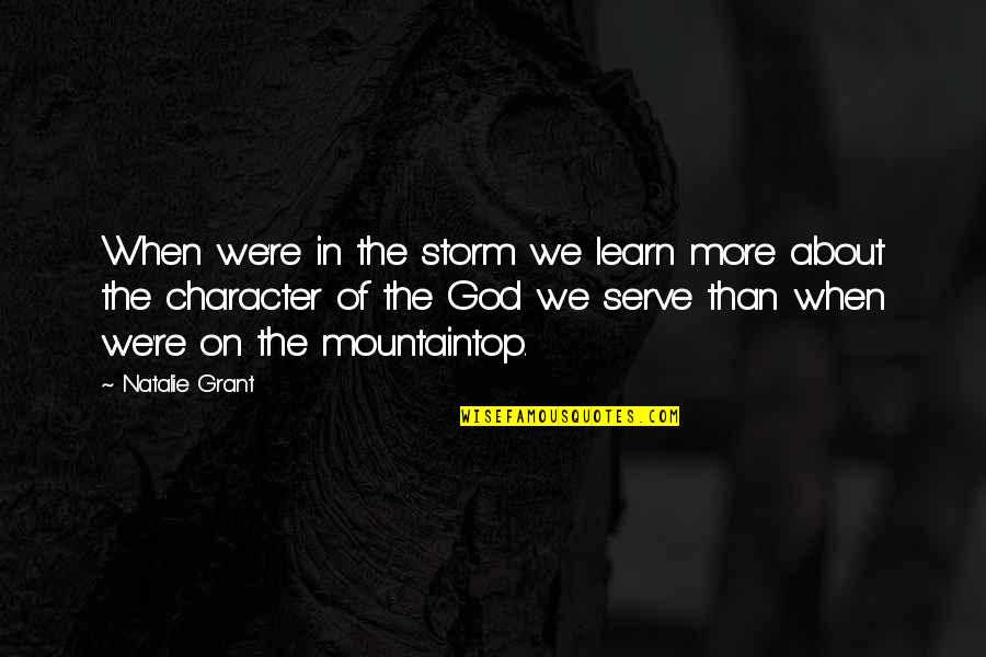 Mountaintop Quotes By Natalie Grant: When we're in the storm we learn more