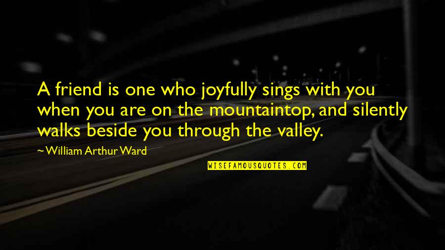 Mountaintop Quotes By William Arthur Ward: A friend is one who joyfully sings with