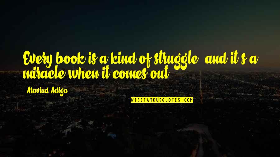 Mountaintop Removal Quotes By Aravind Adiga: Every book is a kind of struggle, and