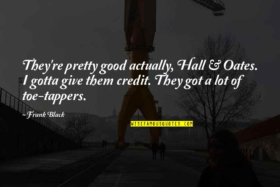 Mountaintop Removal Quotes By Frank Black: They're pretty good actually, Hall & Oates. I Mountaintop Removal Quotes By Frank Black: They're pretty good actually, Hall & Oates. I