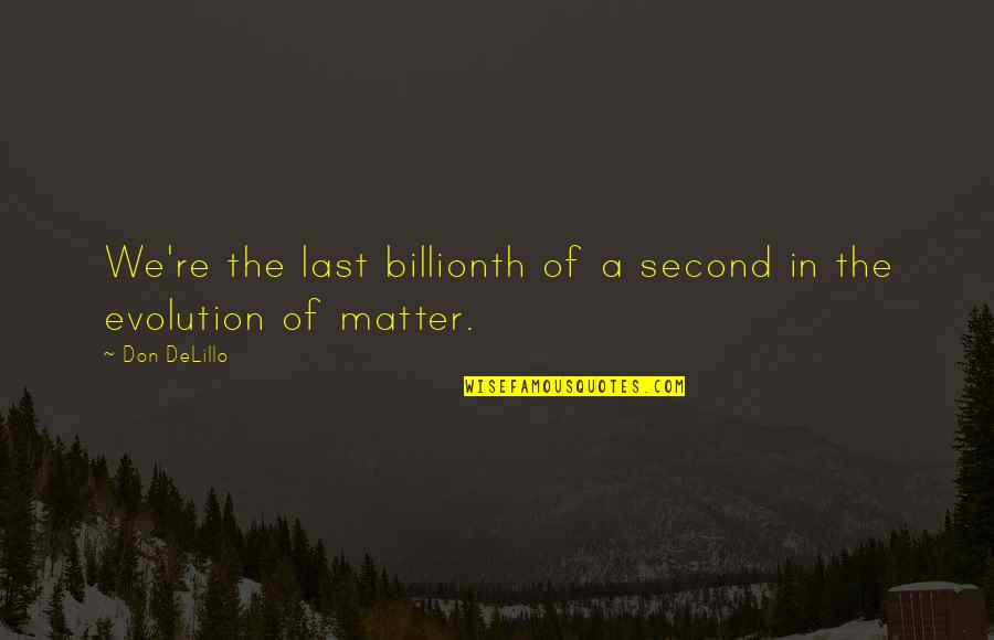 Mountaintops Quotes By Don DeLillo: We're the last billionth of a second in