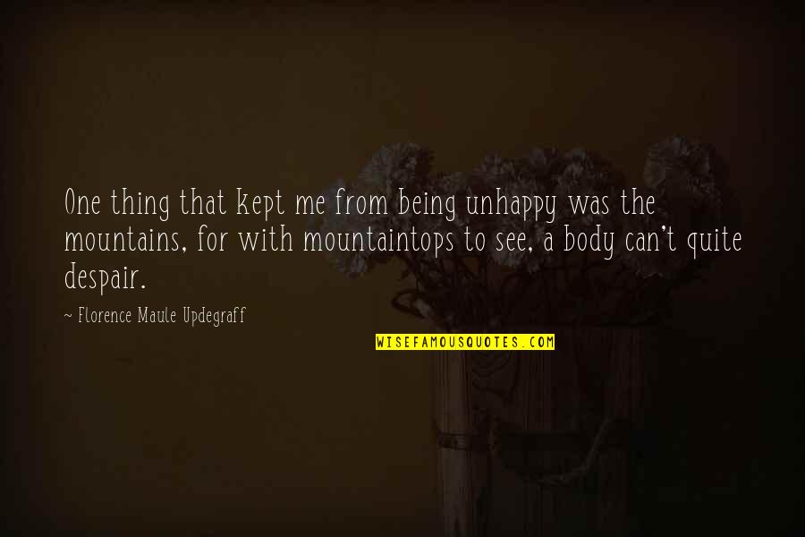 Mountaintops Quotes By Florence Maule Updegraff: One thing that kept me from being unhappy