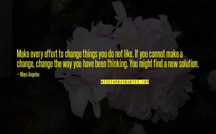 Mountakis Mixalis Quotes By Maya Angelou: Make every effort to change things you do Mountakis Mixalis Quotes By Maya Angelou: Make every effort to change things you do