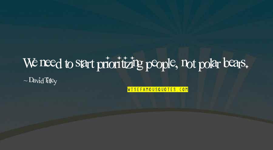 Mountantonakis Quotes By David Titley: We need to start prioritizing people, not polar Mountantonakis Quotes By David Titley: We need to start prioritizing people, not polar