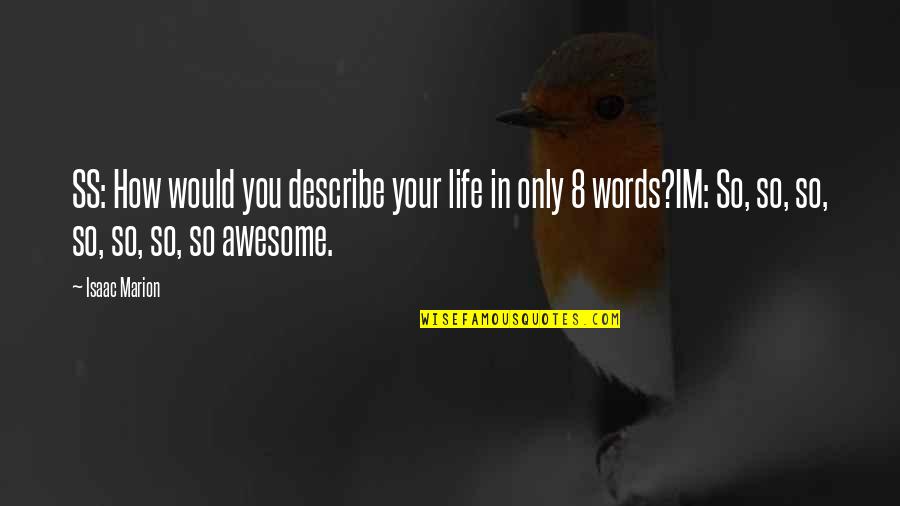 Mountantonakis Quotes By Isaac Marion: SS: How would you describe your life in Mountantonakis Quotes By Isaac Marion: SS: How would you describe your life in