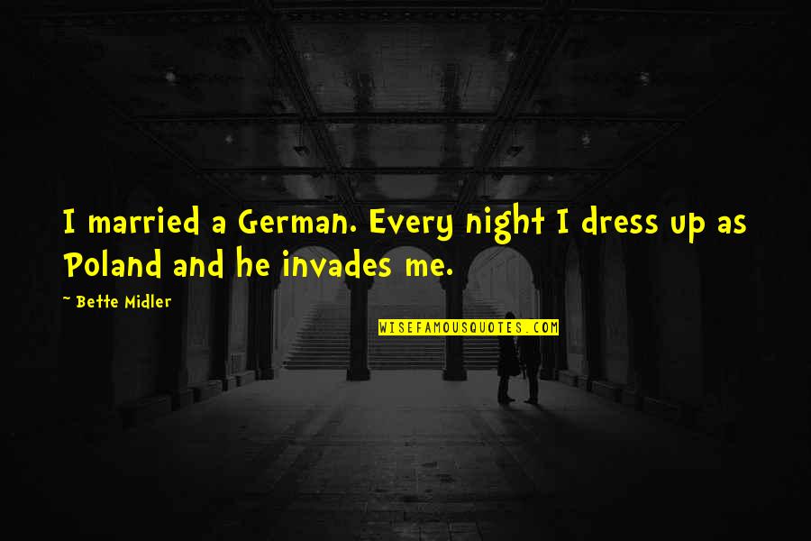 Mountebank Quotes By Bette Midler: I married a German. Every night I dress