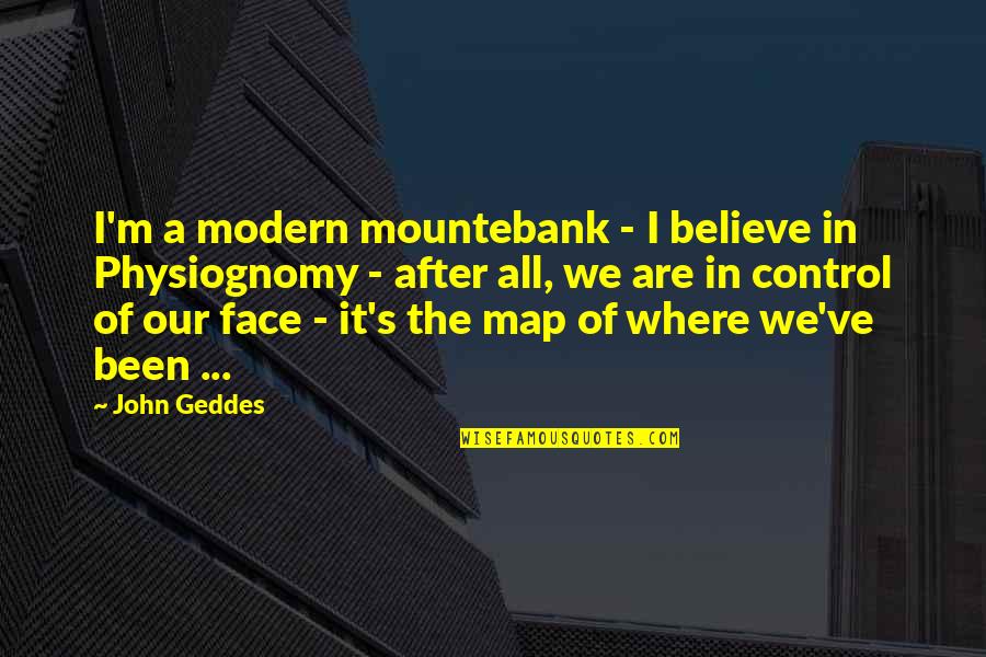 Mountebank Quotes By John Geddes: I'm a modern mountebank - I believe in