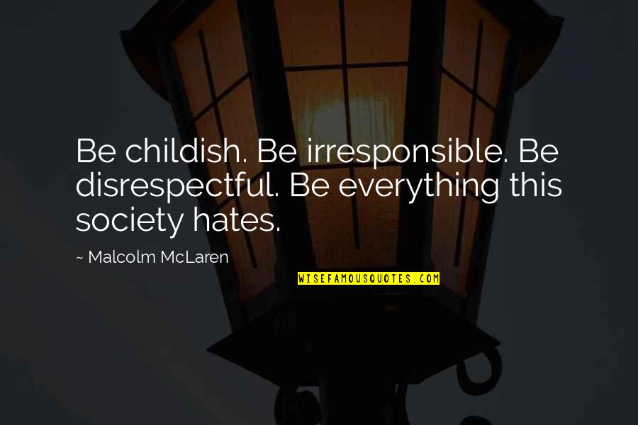 Mountebank Quotes By Malcolm McLaren: Be childish. Be irresponsible. Be disrespectful. Be everything Mountebank Quotes By Malcolm McLaren: Be childish. Be irresponsible. Be disrespectful. Be everything