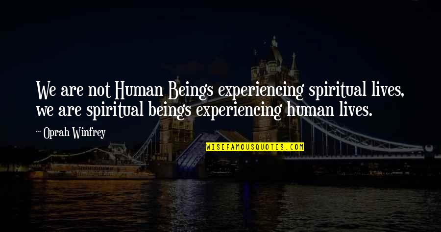 Mountebank Quotes By Oprah Winfrey: We are not Human Beings experiencing spiritual lives, Mountebank Quotes By Oprah Winfrey: We are not Human Beings experiencing spiritual lives,
