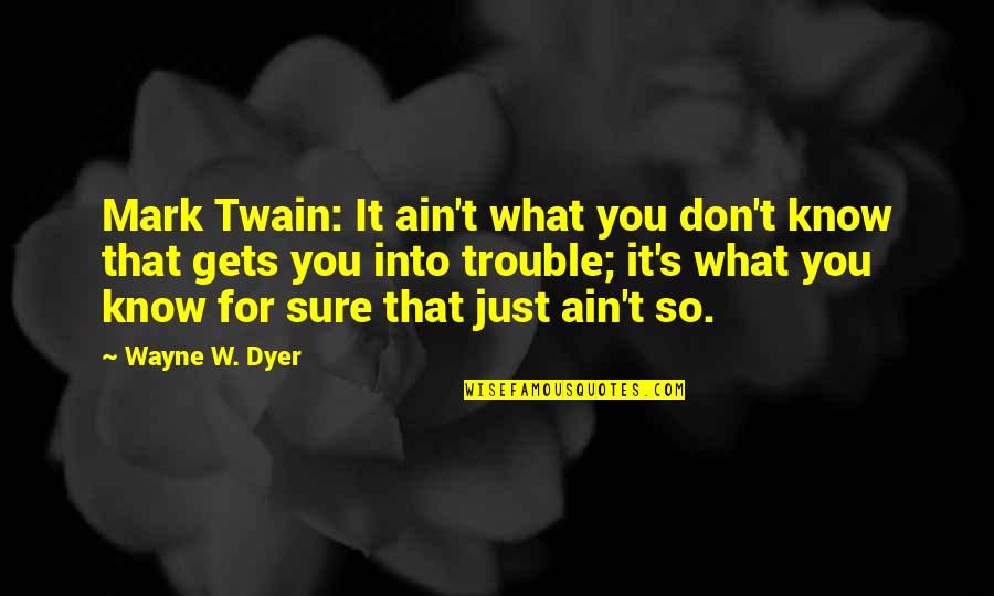Mountebank Quotes By Wayne W. Dyer: Mark Twain: It ain't what you don't know