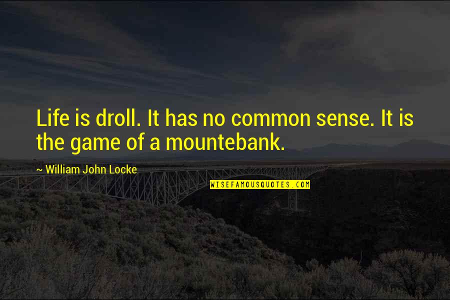 Mountebank Quotes By William John Locke: Life is droll. It has no common sense. Mountebank Quotes By William John Locke: Life is droll. It has no common sense.