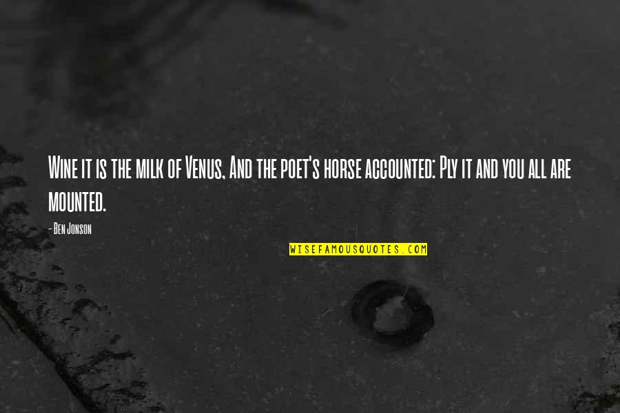 Mounted Quotes By Ben Jonson: Wine it is the milk of Venus, And Mounted Quotes By Ben Jonson: Wine it is the milk of Venus, And